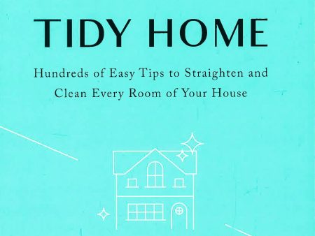 10-Minute Tidy Home: Hundreds Of Easy Tips To Straighten And Clean Every Room Of Your House For Cheap