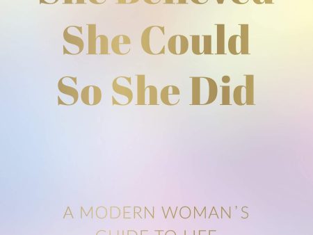 She Believed She Could So She Did: A Modern Woman S Guide To Life Online Hot Sale