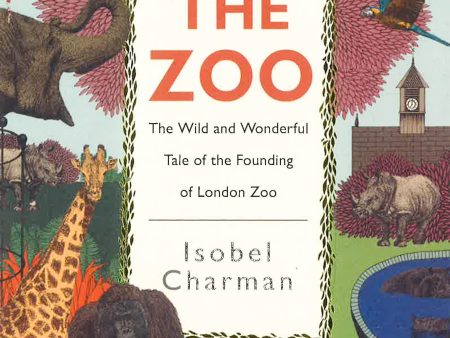 The Zoo: The Wild And Wonderful Tale Of The Founding Of London Zoo Supply