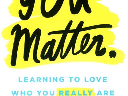 You Matter.: Learning To Love Who You Really Are Hot on Sale