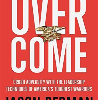 Overcome: Crush Adversity With The Leadership Techniques Of America S Toughest Warriors Fashion