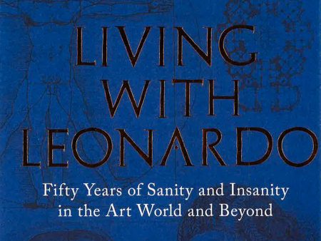 Living With Leonardo: Fifty Years Of Sanity And Insanity In The Art World And Beyond For Sale