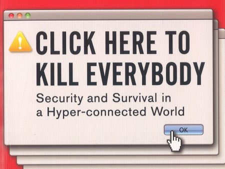 Click Here To Kill Everybody: Security And Survival In A Hyper-Connected World Online