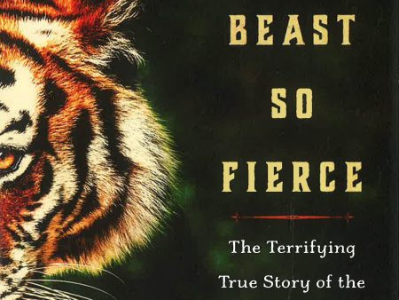 No Beast So Fierce: The Terrifying True Story Of The Champawat Tiger, The Deadliest Animal In History Cheap