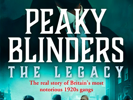 Peaky Blinders: The Legacy - The Real Story Of Britain S Most Notorious 1920S Gangs: As Seen On Bbc S The Real Peaky Blinders Online Sale