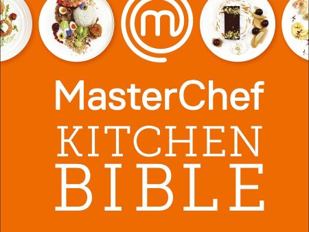 Masterchef Kitchen Bible New Edition: Everything You Need To Take Your Cooking To The Next Level Fashion