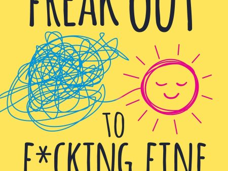 From Freak Out To F*Cking Fine: A Journal For Finding Calm When Everything Goes To Sh*T Online