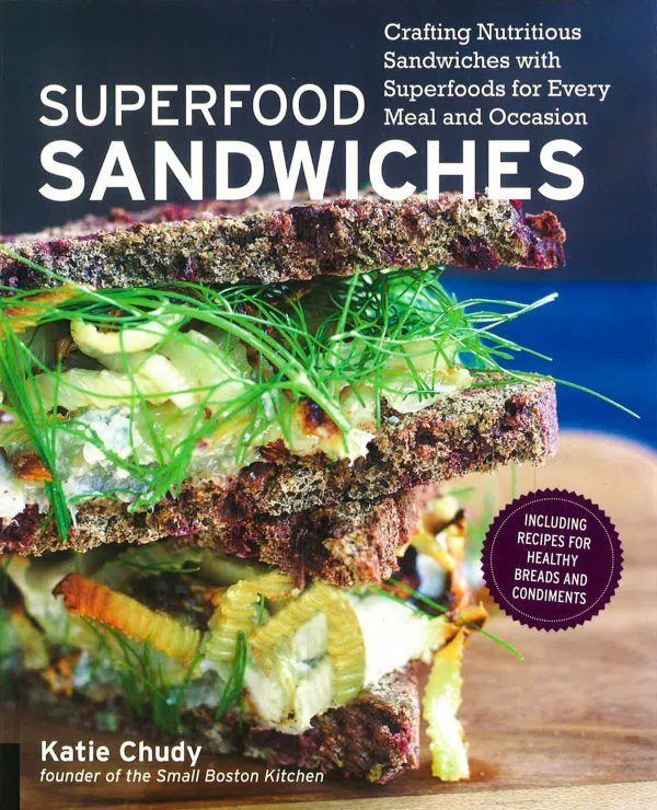 Superfood Sandwiches: Crafting Nutritious Sandwiches With Superfoods For Every Meal And Occasion Online now