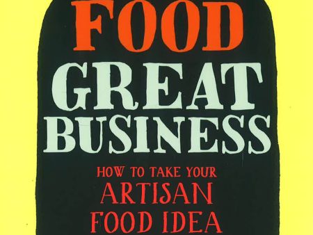 Good Food, Great Business: How To Take Your Artisan Food Idea From Concept To Marketplace Online Hot Sale