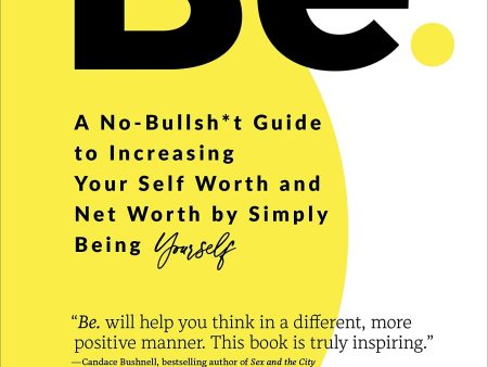 Be: A No-Bullsh*T Guide To Increasing Your Self Worth And Net Worth By Simply Being Yourself Online Hot Sale