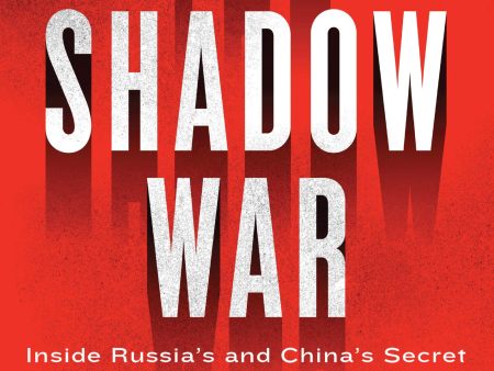 The Shadow War: Inside Russia S And China S Secret Operations To Defeat America Hot on Sale