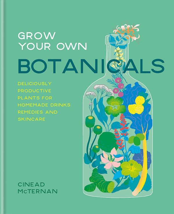 Grow Your Own Botanicals: Deliciously Productive Plants For Homemade Drinks, Remedies And Skincare Fashion