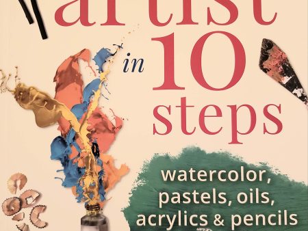 Be An Artist In 10 Steps: Drawing; Watercolour; Oils; Acrylics; Pastels For Discount