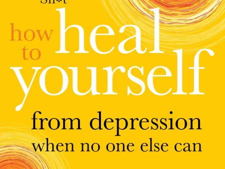 How To Heal Yourself From Depression When No One Else Can: A Self-Guided Program To Stop Feeling Like Sh*T Fashion