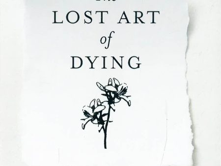 The Lost Art Of Dying: Reviving Forgotten Wisdom Hot on Sale