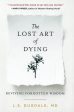 The Lost Art Of Dying: Reviving Forgotten Wisdom Hot on Sale